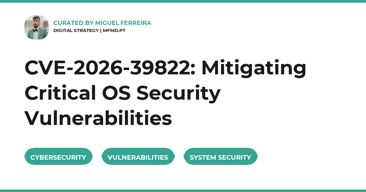 CVE-2026-39822: Mitigating Critical OS Security Vulnerabilities