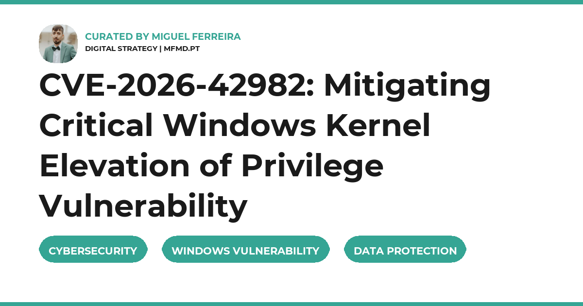 CVE-2026-42982: Mitigating Critical Windows Kernel Elevation of Privilege Vulnerability