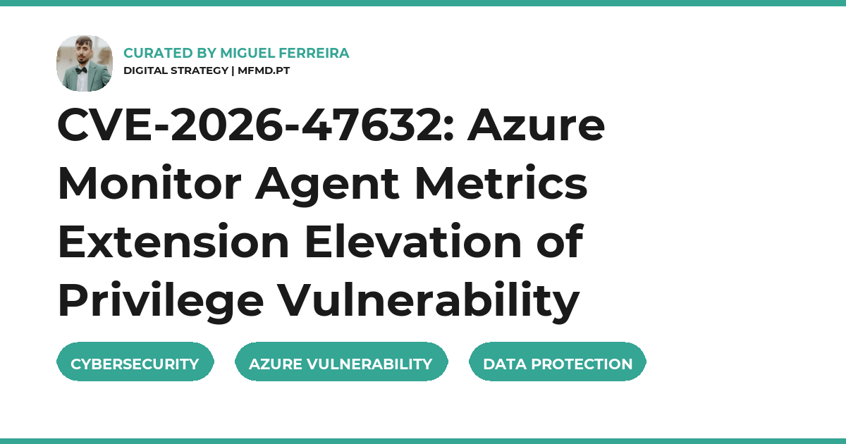 CVE-2026-47632: Azure Monitor Agent Metrics Extension Elevation of Privilege Vulnerability