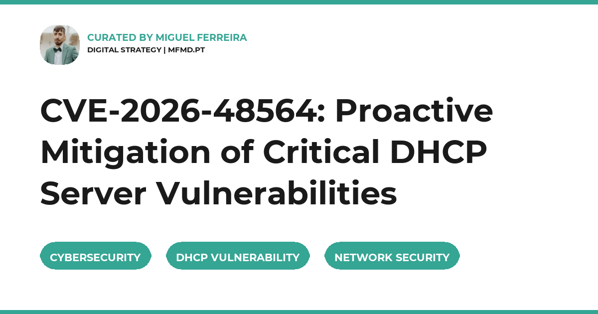 CVE-2026-48564: Proactive Mitigation of Critical DHCP Server Vulnerabilities