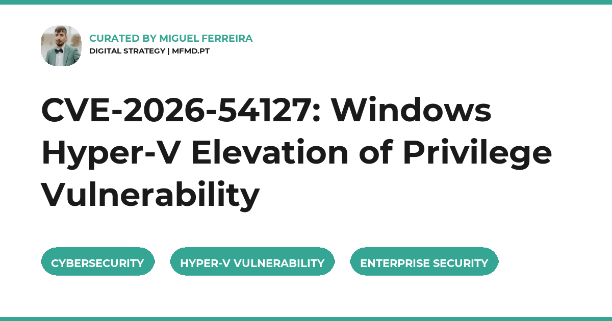 CVE-2026-54127: Windows Hyper-V Elevation of Privilege Vulnerability
