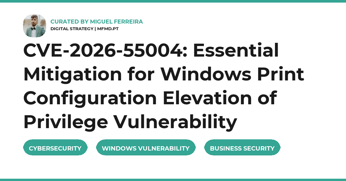 CVE-2026-55004: Essential Mitigation for Windows Print Configuration Elevation of Privilege Vulnerability