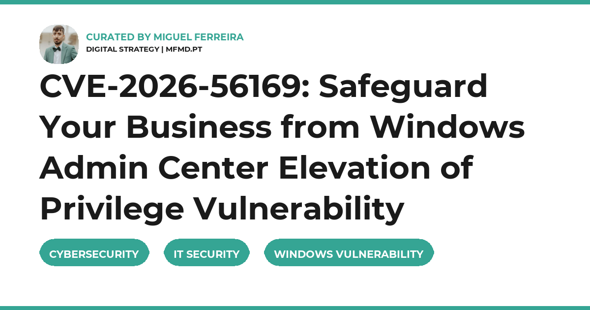 CVE-2026-56169: Safeguard Your Business from Windows Admin Center Elevation of Privilege Vulnerability