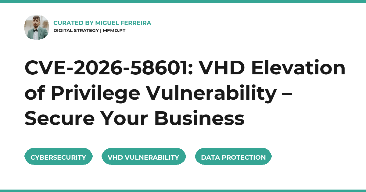 CVE-2026-58601: VHD Elevation of Privilege Vulnerability – Secure Your Business
