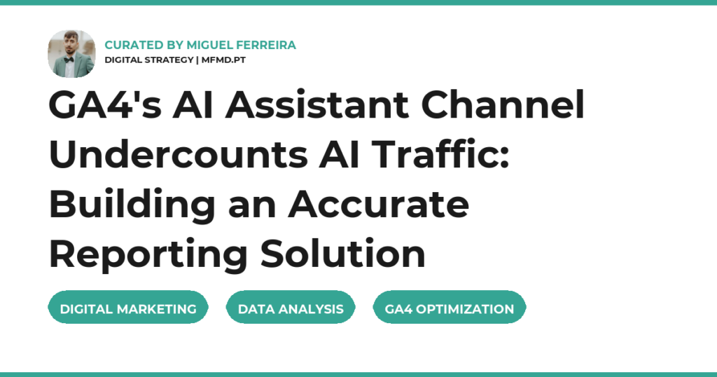 GA4’s AI Assistant Channel Undercounts AI Traffic: Building an Accurate Reporting Solution