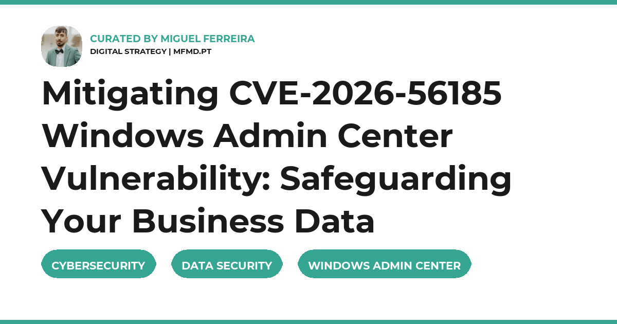 Mitigating CVE-2026-56185 Windows Admin Center Vulnerability: Safeguarding Your Business Data