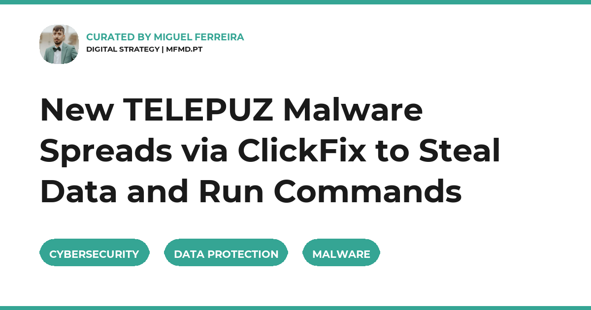 New TELEPUZ Malware Spreads via ClickFix to Steal Data and Run Commands