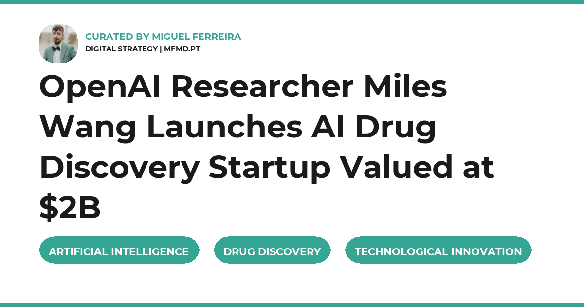 OpenAI Researcher Miles Wang Launches AI Drug Discovery Startup Valued at $2B