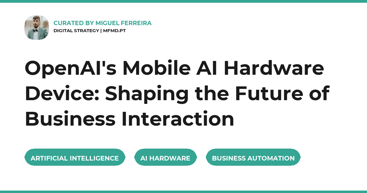 OpenAI's Mobile AI Hardware Device: Shaping the Future of Business Interaction