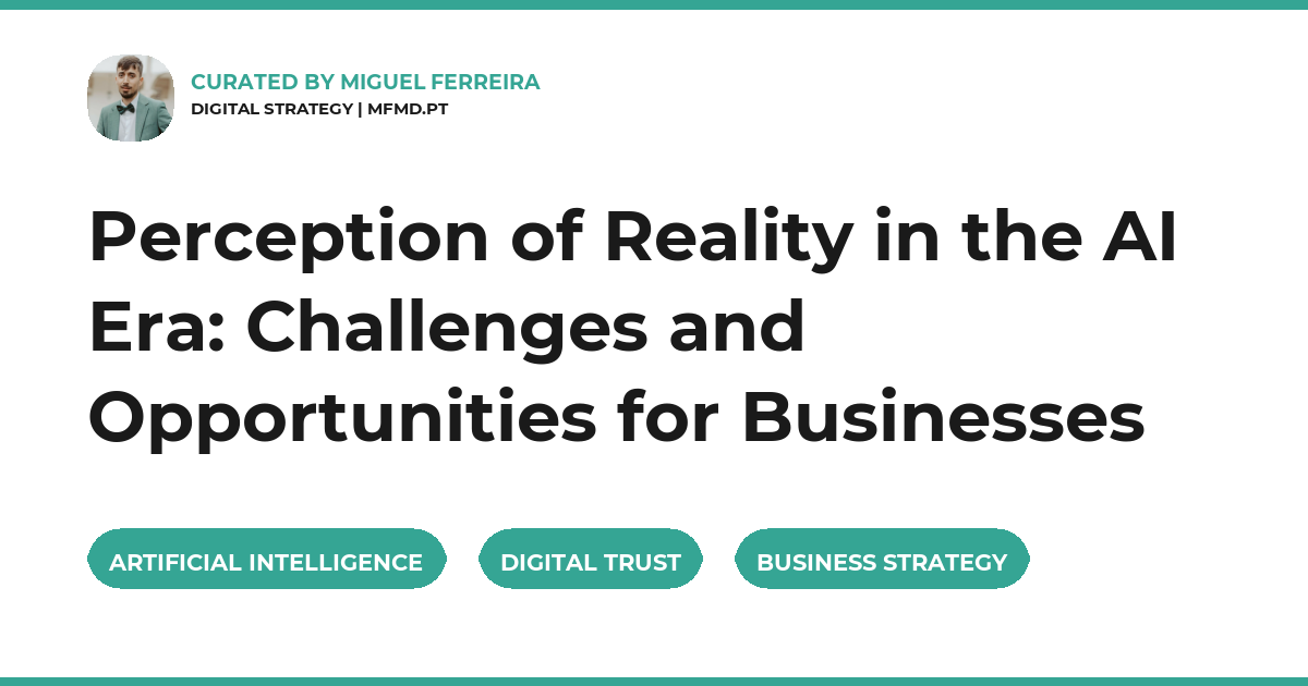 Perception of Reality in the AI Era: Challenges and Opportunities for Businesses
