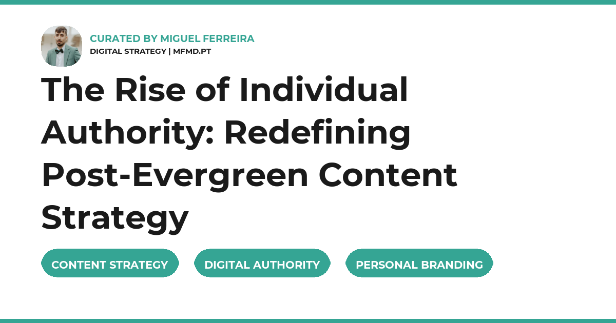 The Rise of Individual Authority: Redefining Post-Evergreen Content Strategy