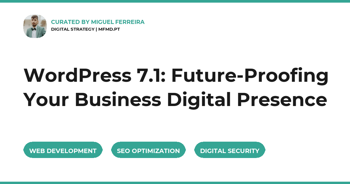 WordPress 7.1: Future-Proofing Your Business Digital Presence