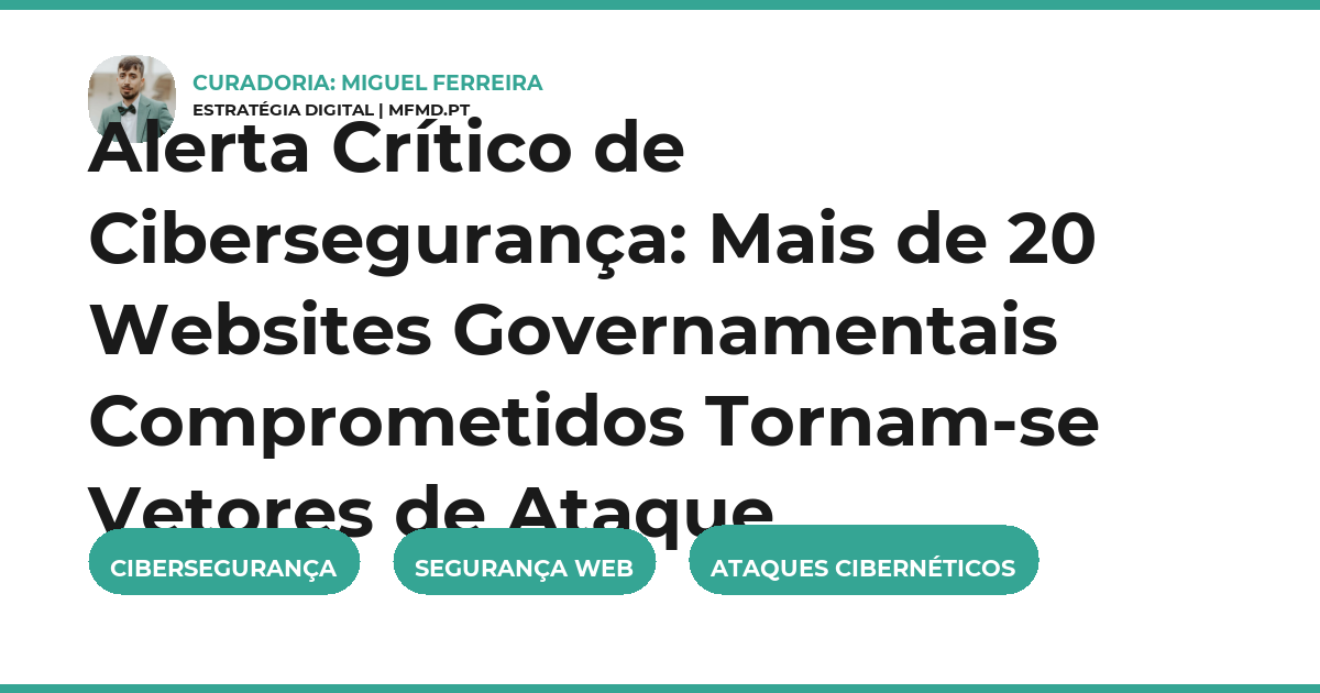 Alerta Crítico de Cibersegurança: Mais de 20 Websites Governamentais Comprometidos Tornam-se Vetores de Ataque