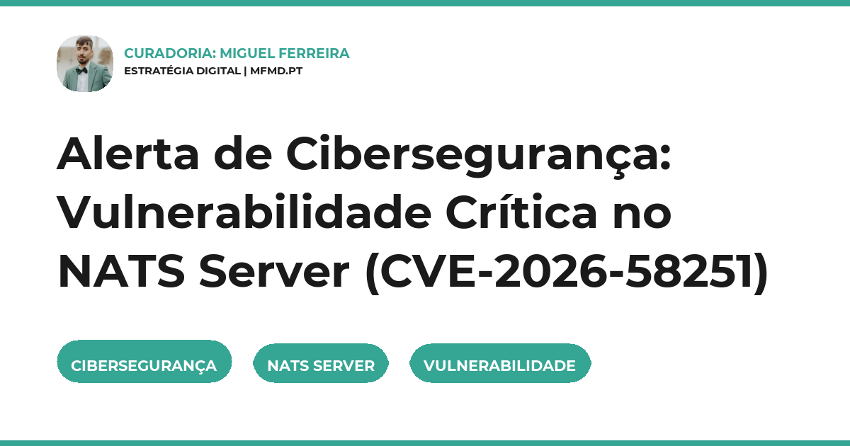 Alerta de Cibersegurança: Vulnerabilidade Crítica no NATS Server (CVE-2026-58251)
