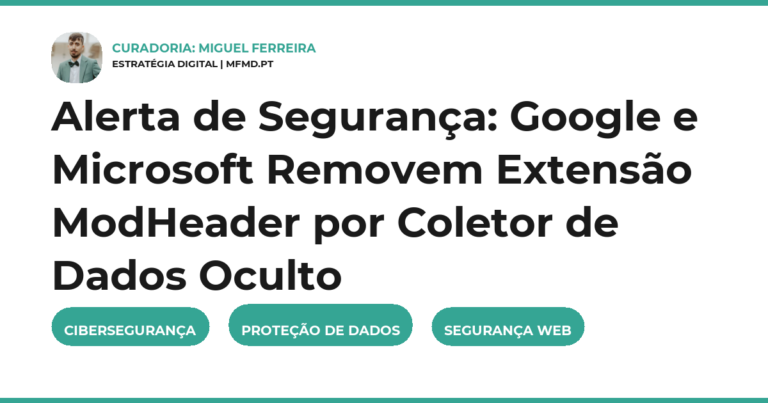 Alerta de Segurança: Google e Microsoft Removem Extensão ModHeader por Coletor de Dados Oculto