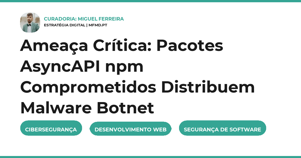 Ameaça Crítica: Pacotes AsyncAPI npm Comprometidos Distribuem Malware Botnet