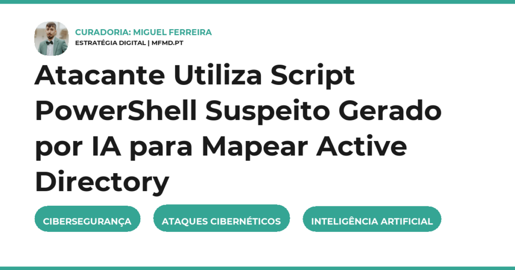 Atacante Utiliza Script PowerShell Suspeito Gerado por IA para Mapear Active Directory
