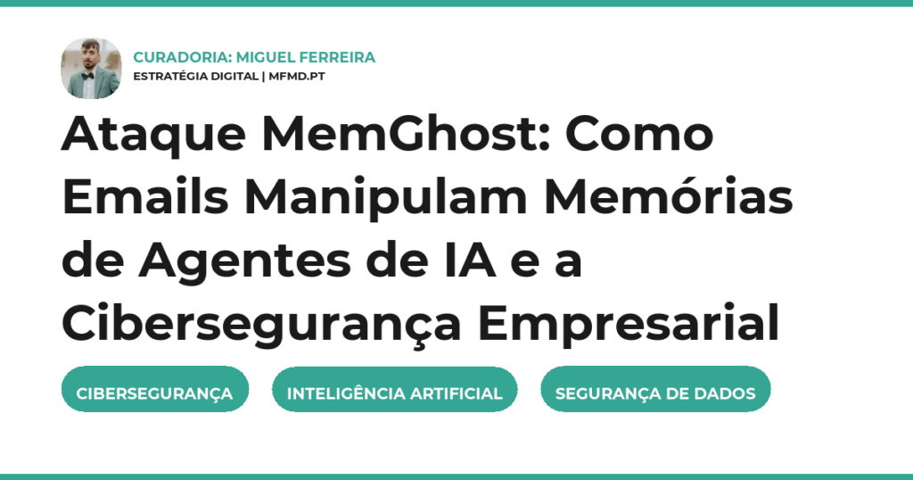 Ataque MemGhost: Como Emails Manipulam Memórias de Agentes de IA e a Cibersegurança Empresarial