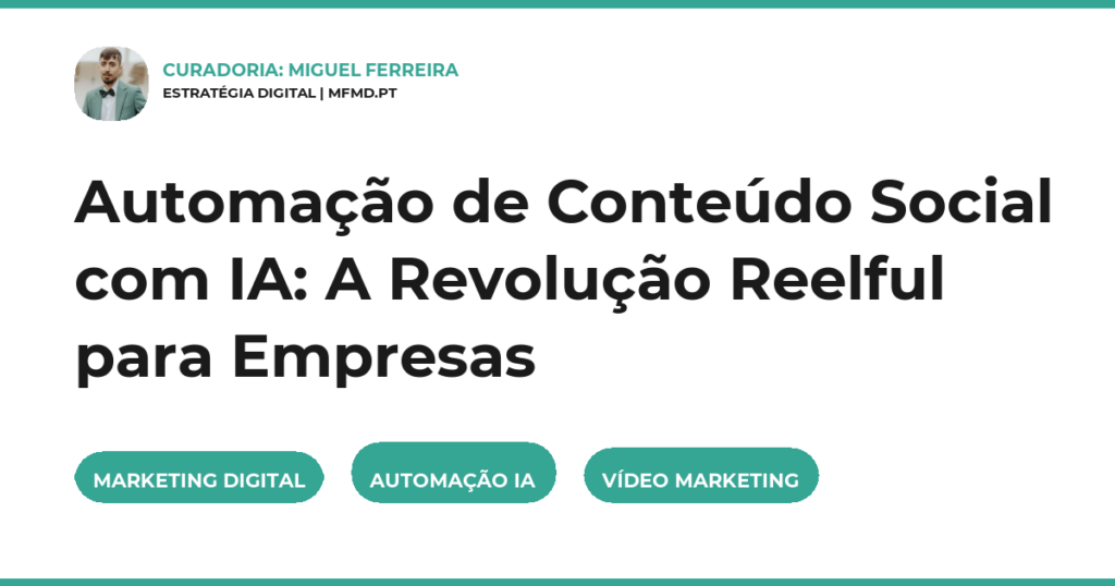 Automação de Conteúdo Social com IA: A Revolução Reelful para Empresas