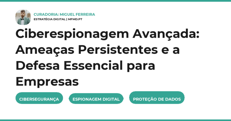 Ciberespionagem Avançada: Ameaças Persistentes e a Defesa Essencial para Empresas