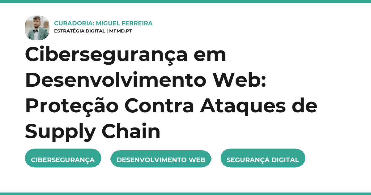 Cibersegurança em Desenvolvimento Web: Proteção Contra Ataques de Supply Chain