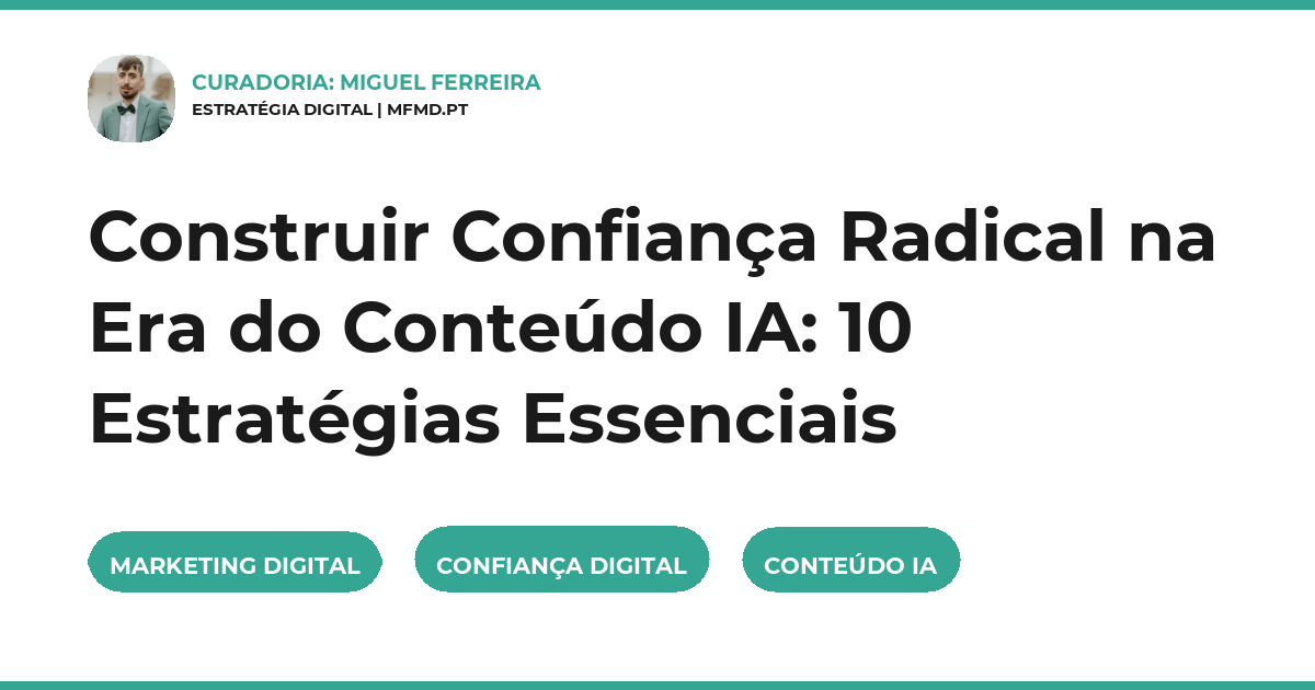 Construir Confiança Radical na Era do Conteúdo IA: 10 Estratégias Essenciais