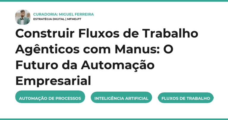 Construir Fluxos de Trabalho Agênticos com Manus: O Futuro da Automação Empresarial