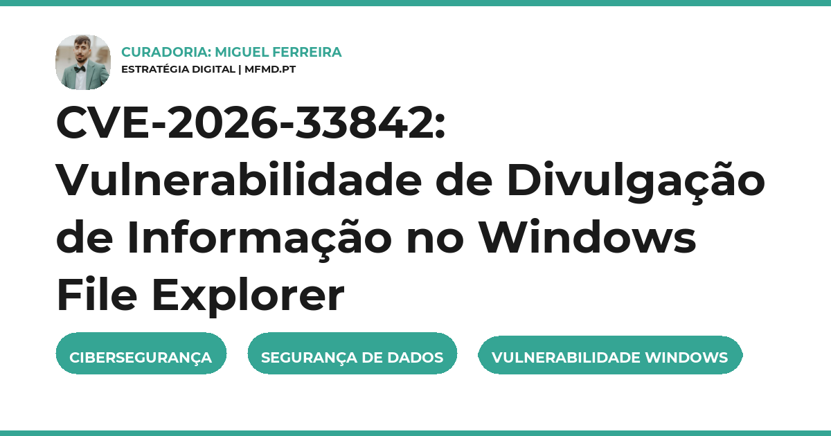 CVE-2026-33842: Vulnerabilidade de Divulgação de Informação no Windows File Explorer