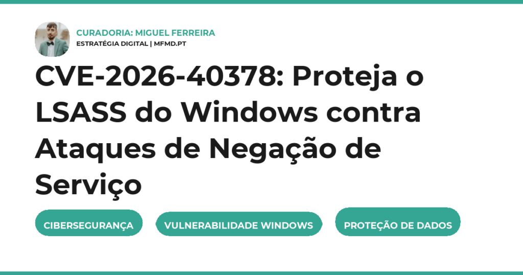 CVE-2026-40378: Proteja o LSASS do Windows contra Ataques de Negação de Serviço