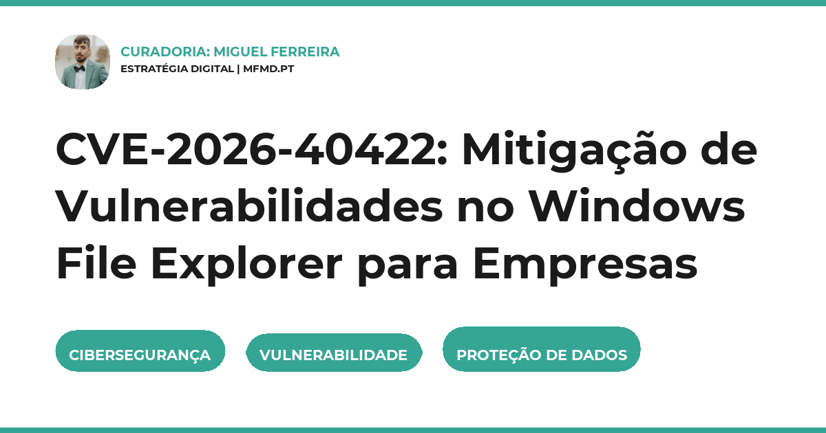 CVE-2026-40422: Mitigação de Vulnerabilidades no Windows File Explorer para Empresas