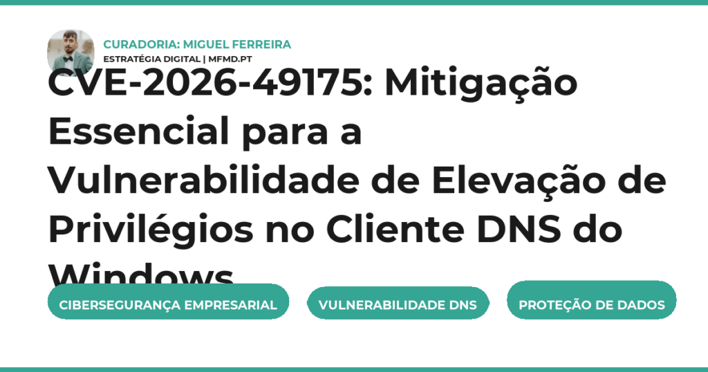 CVE-2026-49175: Mitigação Essencial para a Vulnerabilidade de Elevação de Privilégios no Cliente DNS do Windows