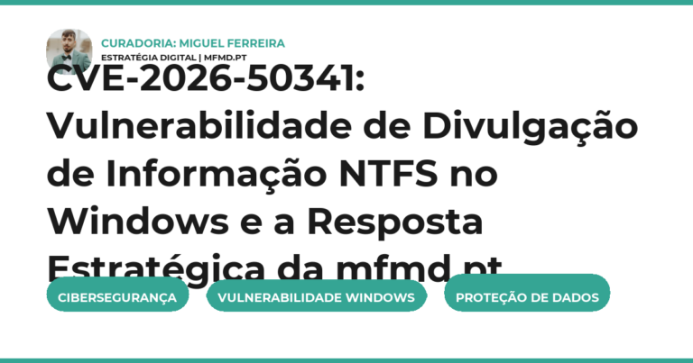 CVE-2026-50341: Vulnerabilidade de Divulgação de Informação NTFS no Windows e a Resposta Estratégica da mfmd.pt