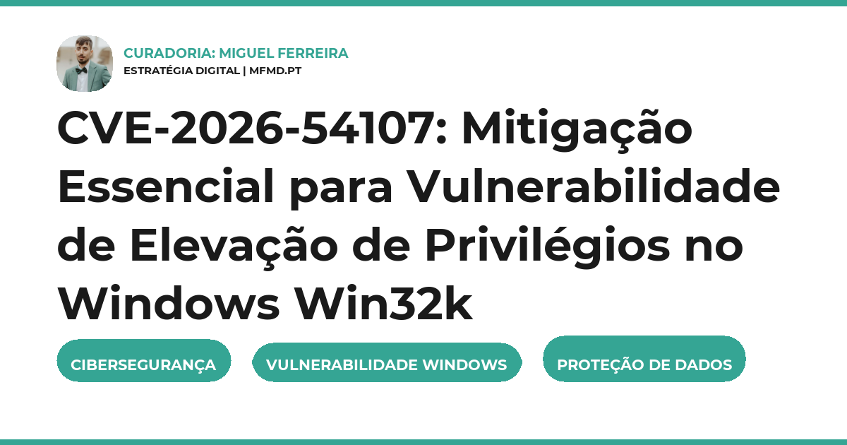 CVE-2026-54107: Mitigação Essencial para Vulnerabilidade de Elevação de Privilégios no Windows Win32k