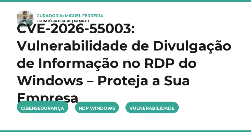 CVE-2026-55003: Vulnerabilidade de Divulgação de Informação no RDP do Windows – Proteja a Sua Empresa