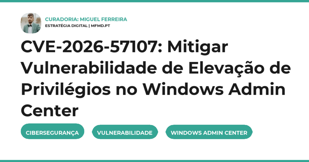 CVE-2026-57107: Mitigar Vulnerabilidade de Elevação de Privilégios no Windows Admin Center