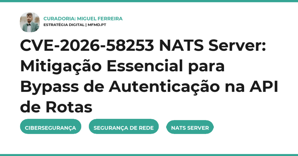 CVE-2026-58253 NATS Server: Mitigação Essencial para Bypass de Autenticação na API de Rotas