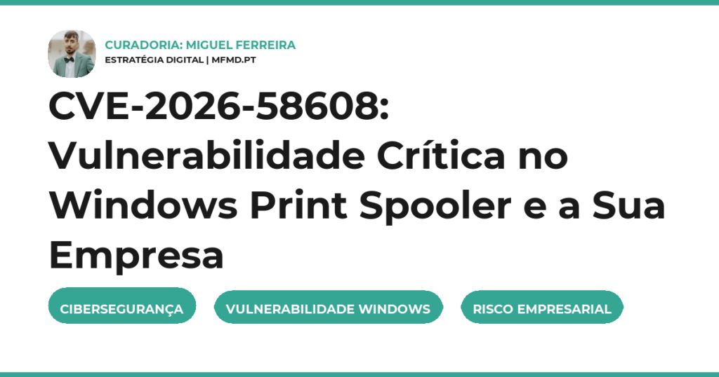 CVE-2026-58608: Vulnerabilidade Crítica no Windows Print Spooler e a Sua Empresa