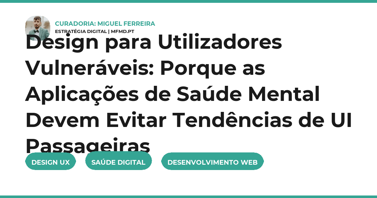 Design para Utilizadores Vulneráveis: Porque as Aplicações de Saúde Mental Devem Evitar Tendências de UI Passageiras
