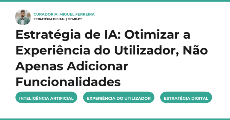 Estratégia de IA: Otimizar a Experiência do Utilizador, Não Apenas Adicionar Funcionalidades