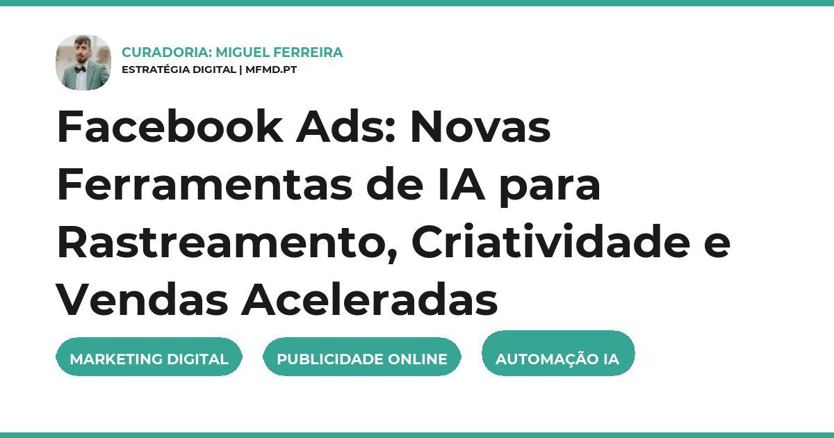 Facebook Ads: Novas Ferramentas de IA para Rastreamento, Criatividade e Vendas Aceleradas