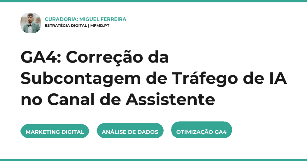 GA4: Correção da Subcontagem de Tráfego de IA no Canal de Assistente