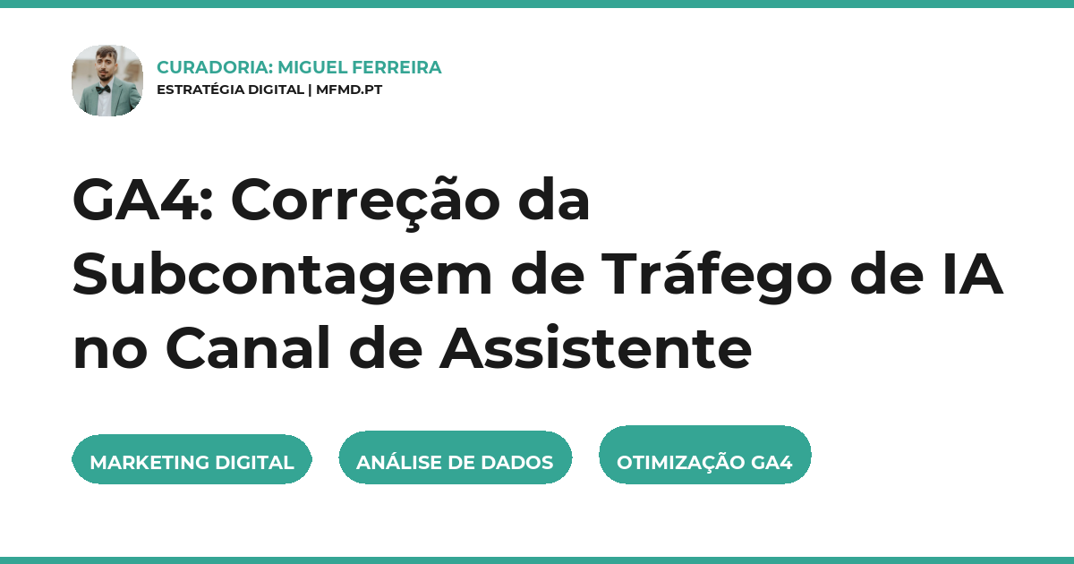 GA4: Correção da Subcontagem de Tráfego de IA no Canal de Assistente
