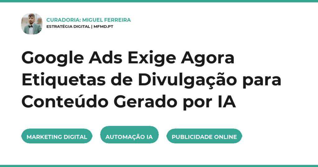 Google Ads Exige Agora Etiquetas de Divulgação para Conteúdo Gerado por IA