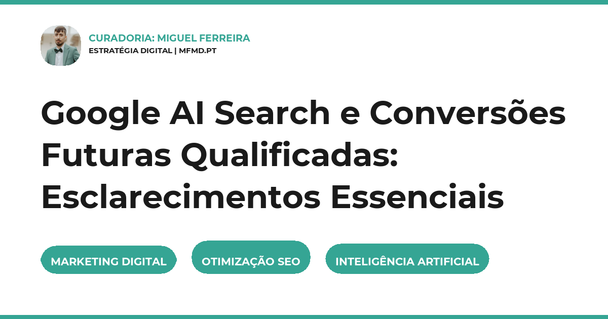 Google AI Search e Conversões Futuras Qualificadas: Esclarecimentos Essenciais