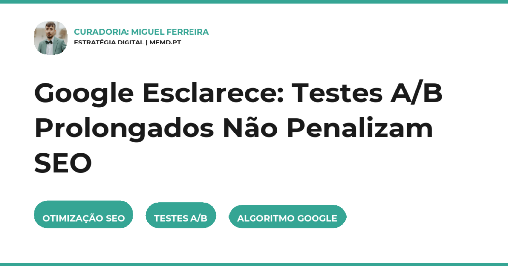 Google Esclarece: Testes A/B Prolongados Não Penalizam SEO