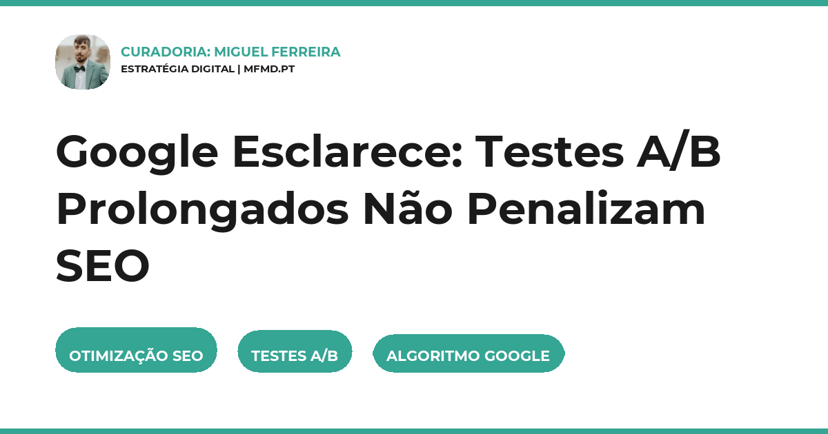 Google Esclarece: Testes A/B Prolongados Não Penalizam SEO