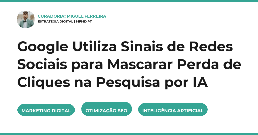 Google Utiliza Sinais de Redes Sociais para Mascarar Perda de Cliques na Pesquisa por IA