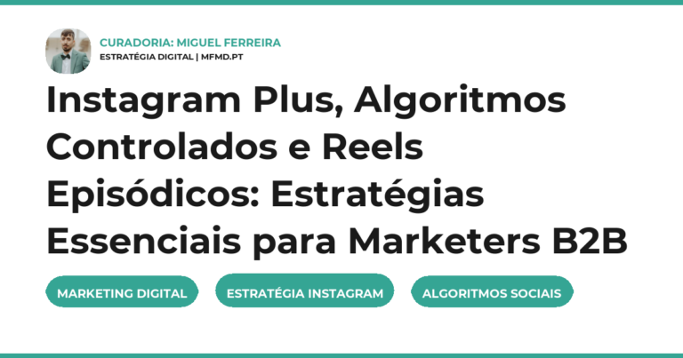 Instagram Plus, Algoritmos Controlados e Reels Episódicos: Estratégias Essenciais para Marketers B2B