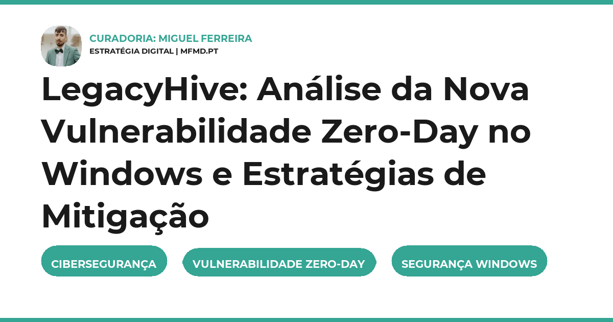 LegacyHive: Análise da Nova Vulnerabilidade Zero-Day no Windows e Estratégias de Mitigação