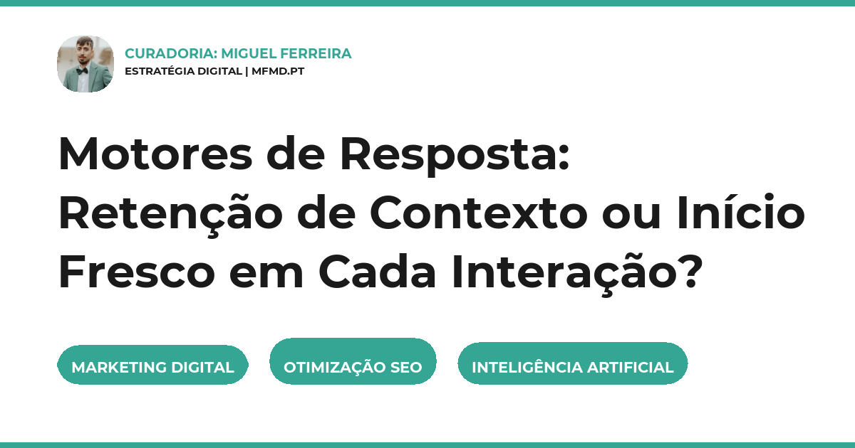 Motores de Resposta: Retenção de Contexto ou Início Fresco em Cada Interação?